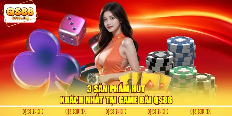 3 sản phẩm hút khách nhất tại game bài QS88