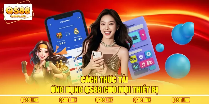 Cách thức tải ứng dụng QS88 cho mọi thiết bị