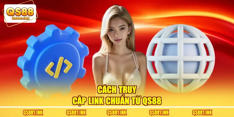 Cách truy cập link chuẩn từ QS88