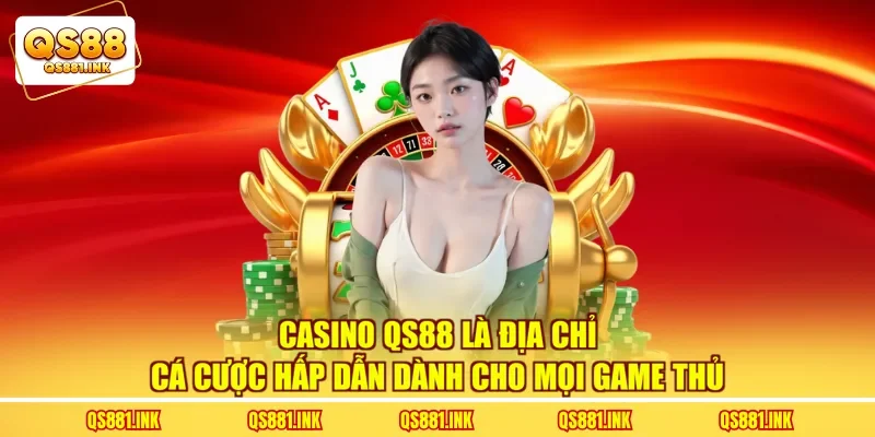 Casino QS88 là địa chỉ cá cược hấp dẫn dành cho mọi game thủ
