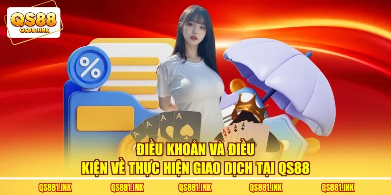 Điều khoản và điều kiện về thực hiện giao dịch tại QS88