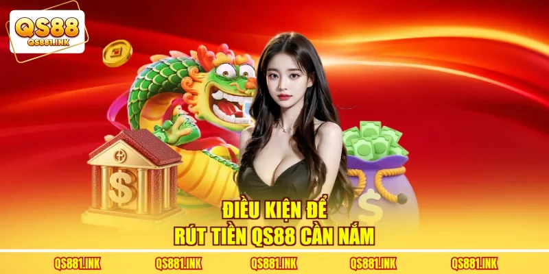 Điều kiện để rút tiền QS88 cần nắm