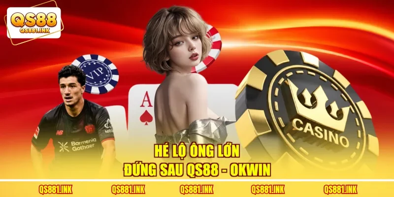 Hé lộ ông lớn đứng sau QS88 - OKWIN