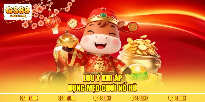 Lưu ý khi áp dụng mẹo chơi nổ hũ