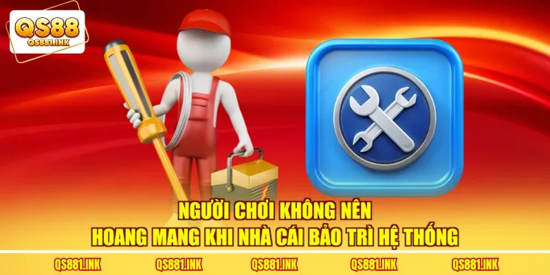 Người chơi không nên hoang mang khi nhà cái bảo trì hệ thống