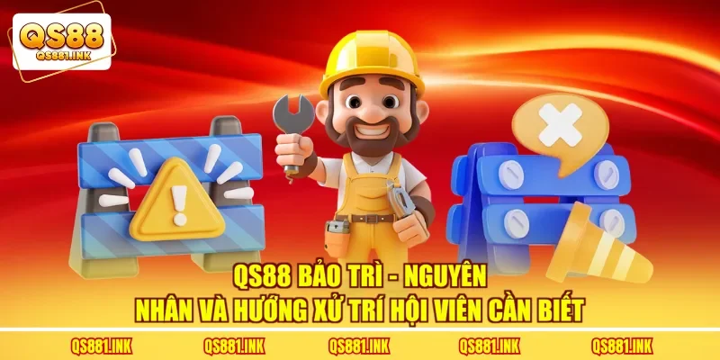 QS88 Bảo Trì - Nguyên Nhân Và Hướng Xử Trí Hội Viên Cần Biết