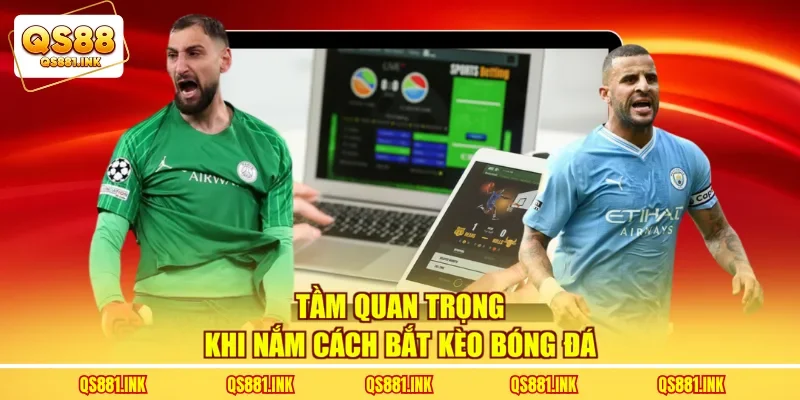 Tầm quan trọng khi nắm cách bắt kèo bóng đá 