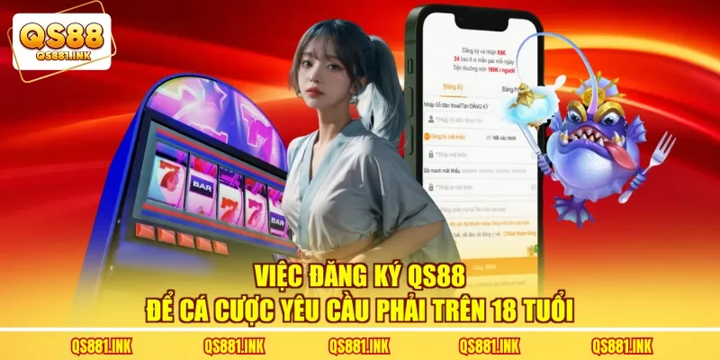 Việc đăng ký QS88 để cá cược yêu cầu phải trên 18 tuổi
