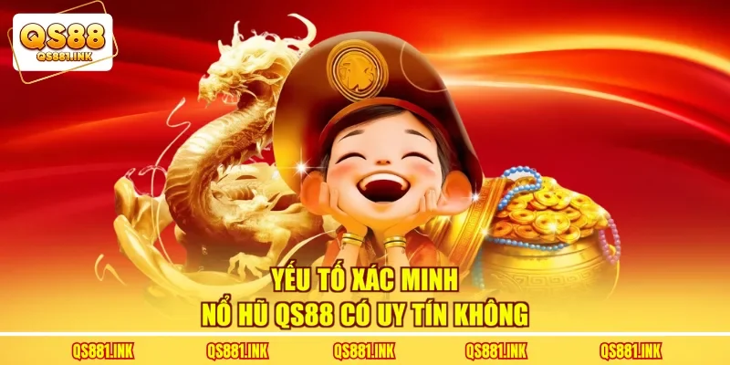 Yếu tố xác minh nổ hũ QS88 có uy tín không